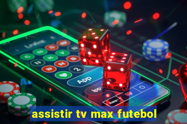 assistir tv max futebol